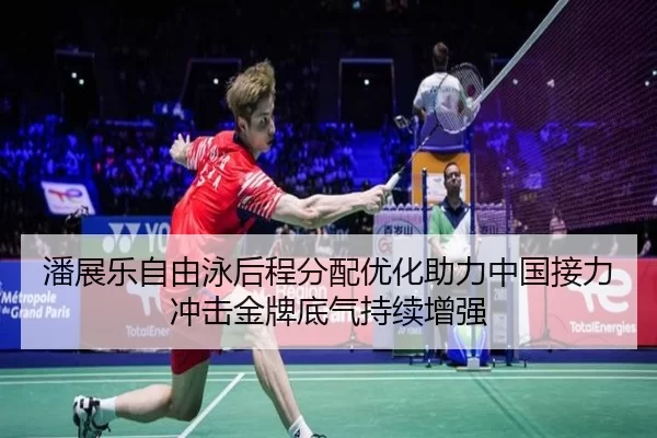 潘展乐自由泳后程分配优化助力中国接力冲击金牌底气持续增强